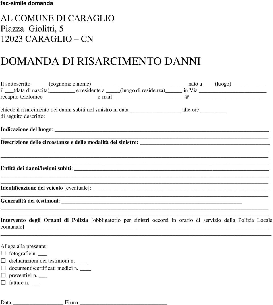 circostanze e delle modalità del sinistro: Entità dei danni/lesioni subiti: Identificazione del veicolo [eventuale]: Generalità dei testimoni: Intervento degli Organi di Polizia [obbligatorio per