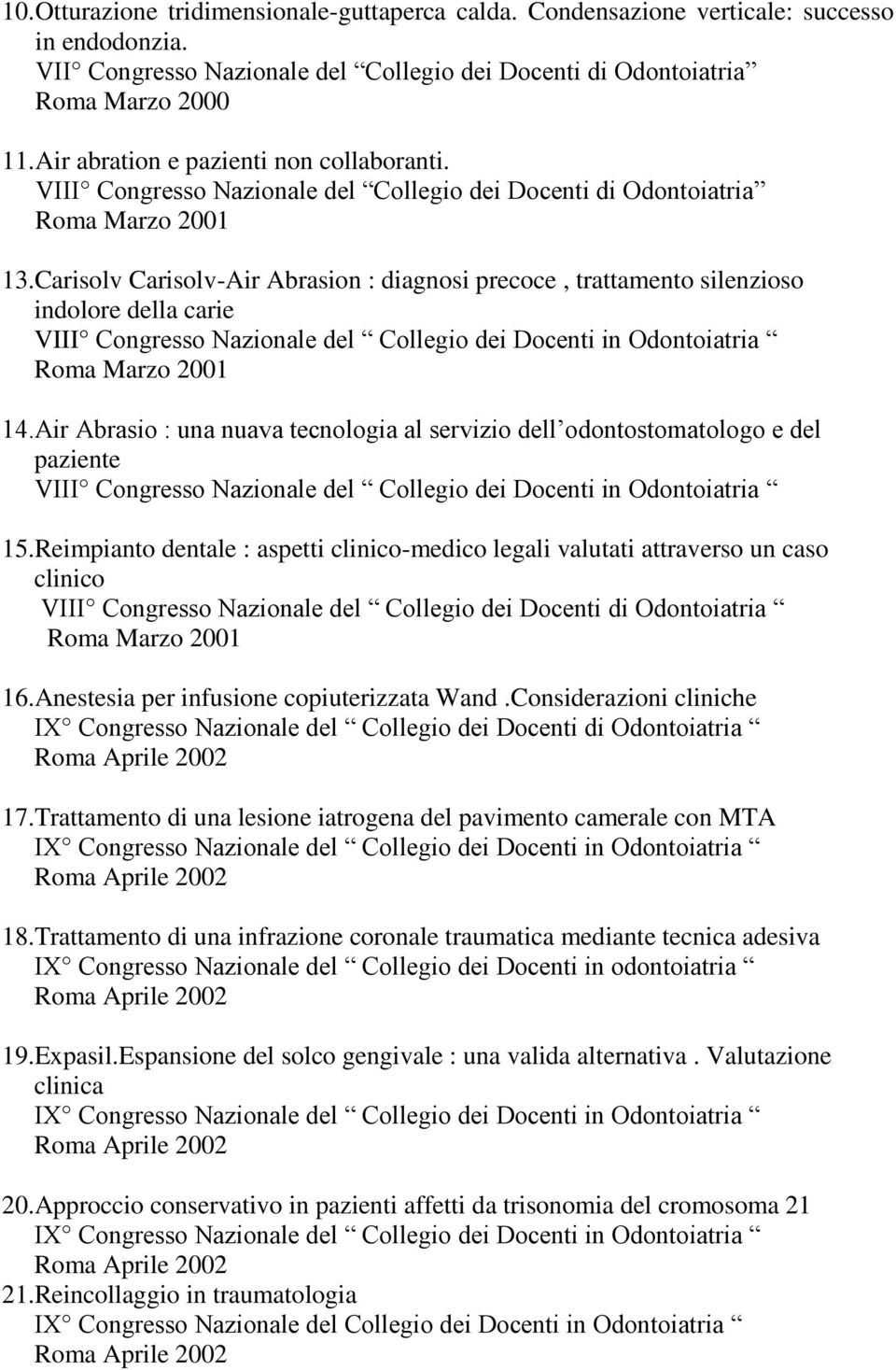 Carisolv Carisolv-Air Abrasion : diagnosi precoce, trattamento silenzioso indolore della carie VIII Congresso Nazionale del Collegio dei Docenti in Odontoiatria Roma Marzo 2001 14.