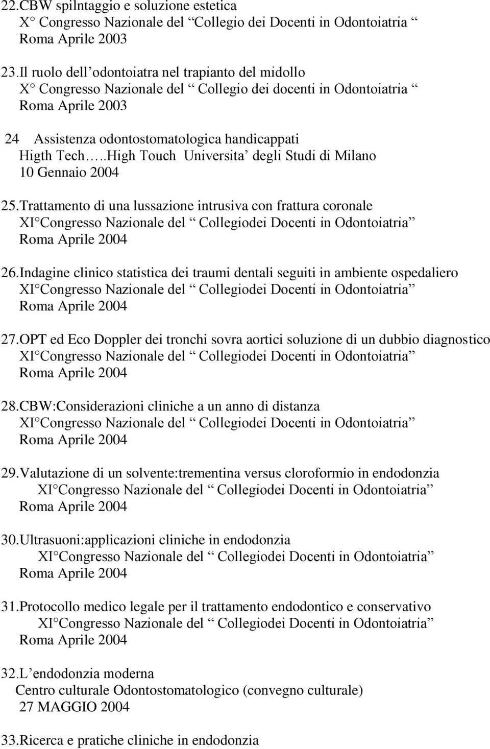.High Touch Universita degli Studi di Milano 10 Gennaio 2004 25.Trattamento di una lussazione intrusiva con frattura coronale 26.