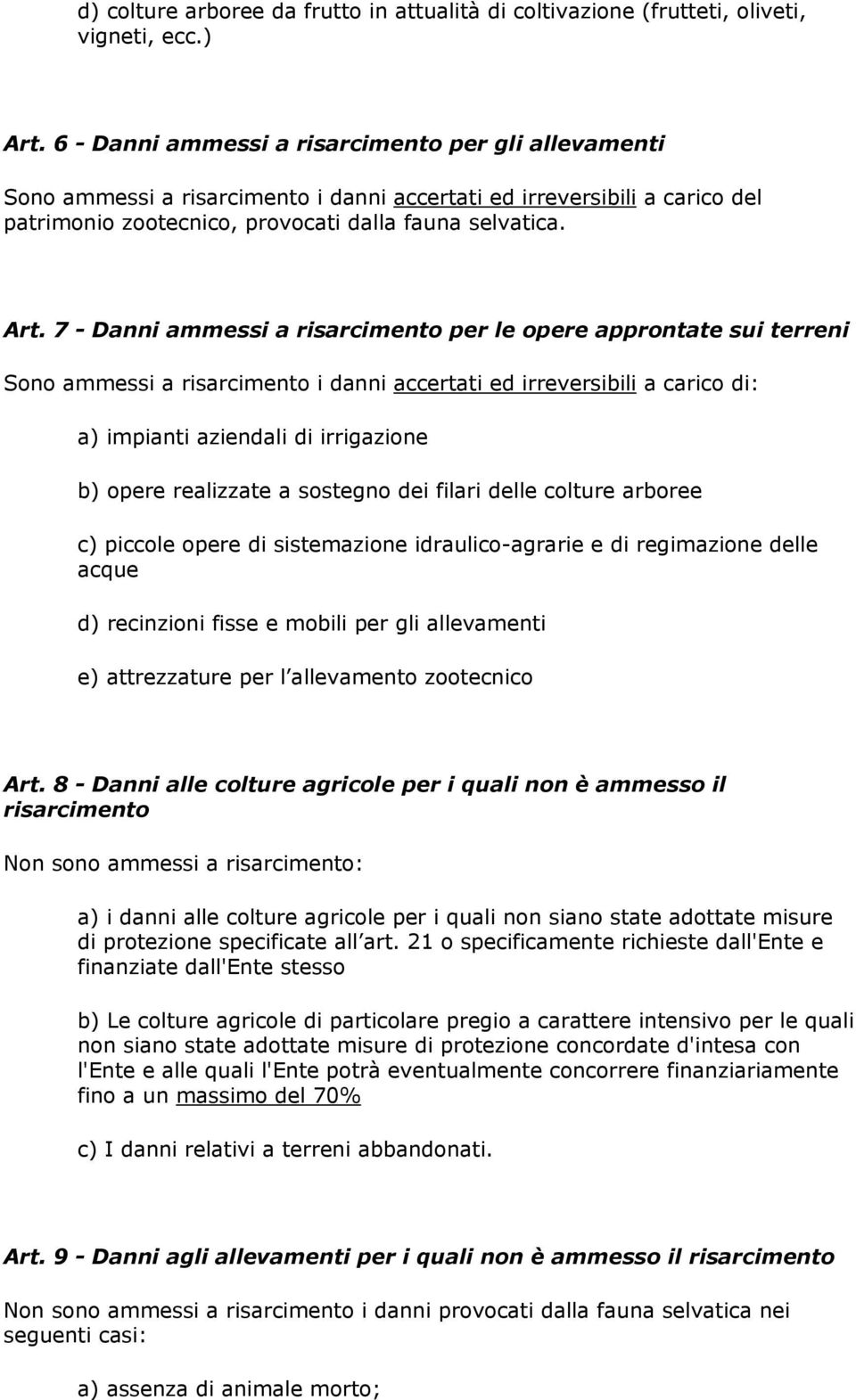 7 - Danni ammessi a risarcimento per le opere approntate sui terreni Sono ammessi a risarcimento i danni accertati ed irreversibili a carico di: a) impianti aziendali di irrigazione b) opere