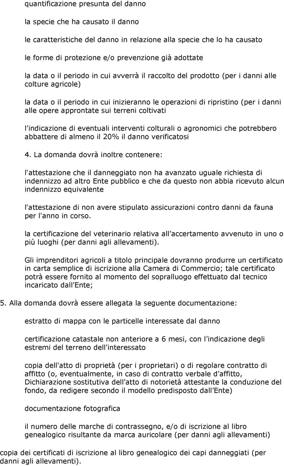 sui terreni coltivati l indicazione di eventuali interventi colturali o agronomici che potrebbero abbattere di almeno il 20% il danno verificatosi 4.