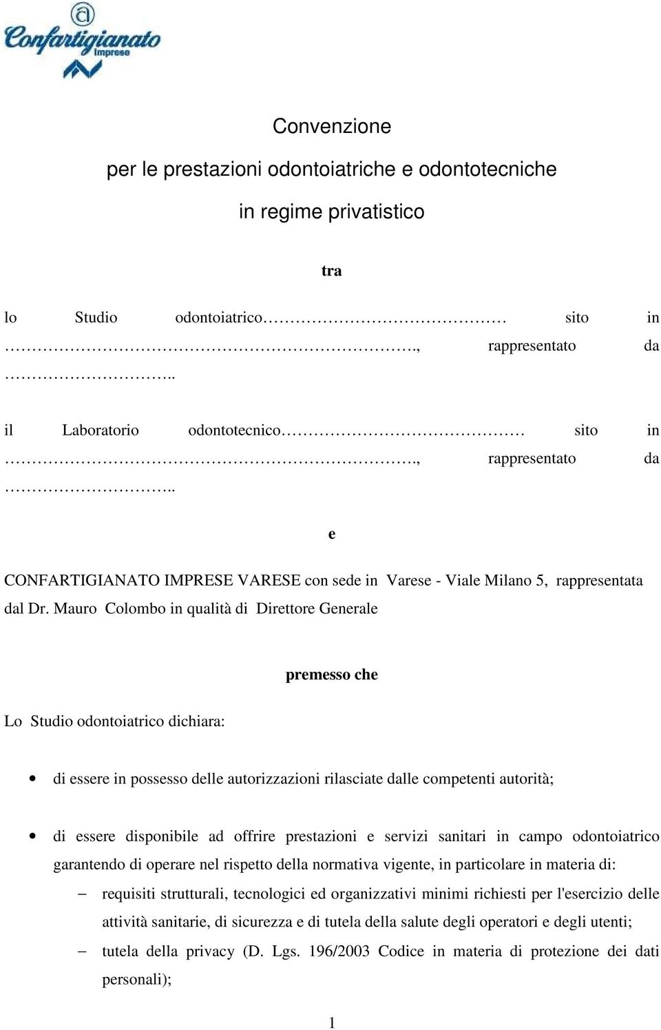 Mauro Colombo in qualità di Direttore Generale premesso che Lo Studio odontoiatrico dichiara: di essere in possesso delle autorizzazioni rilasciate dalle competenti autorità; di essere disponibile ad