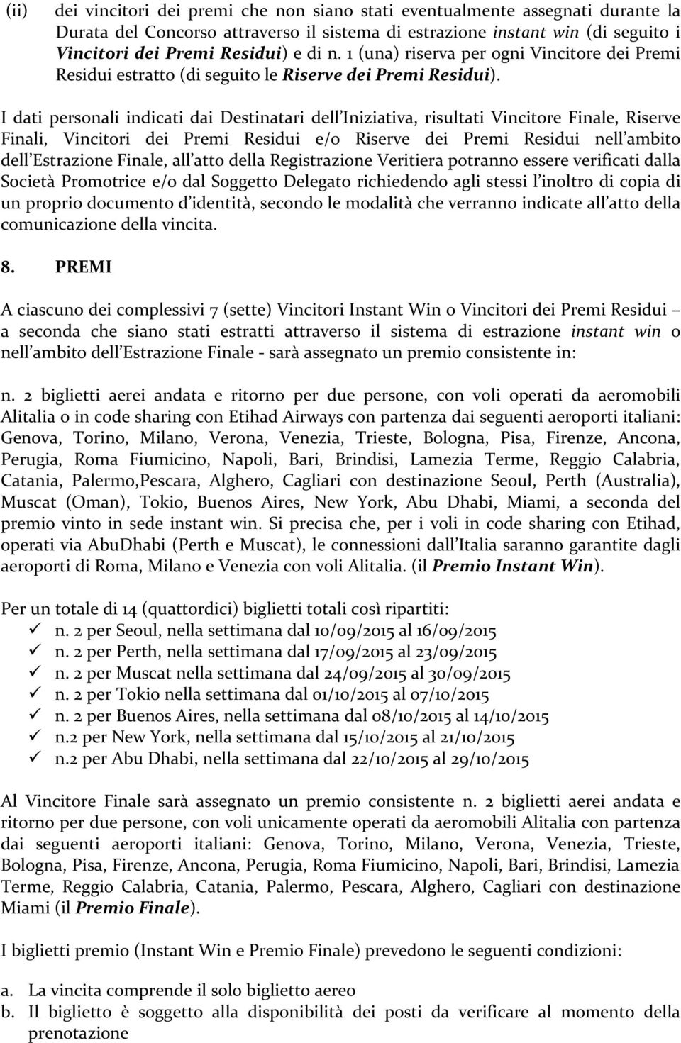 I dati personali indicati dai Destinatari dell Iniziativa, risultati Vincitore Finale, Riserve Finali, Vincitori dei Premi Residui e/o Riserve dei Premi Residui nell ambito dell Estrazione Finale,