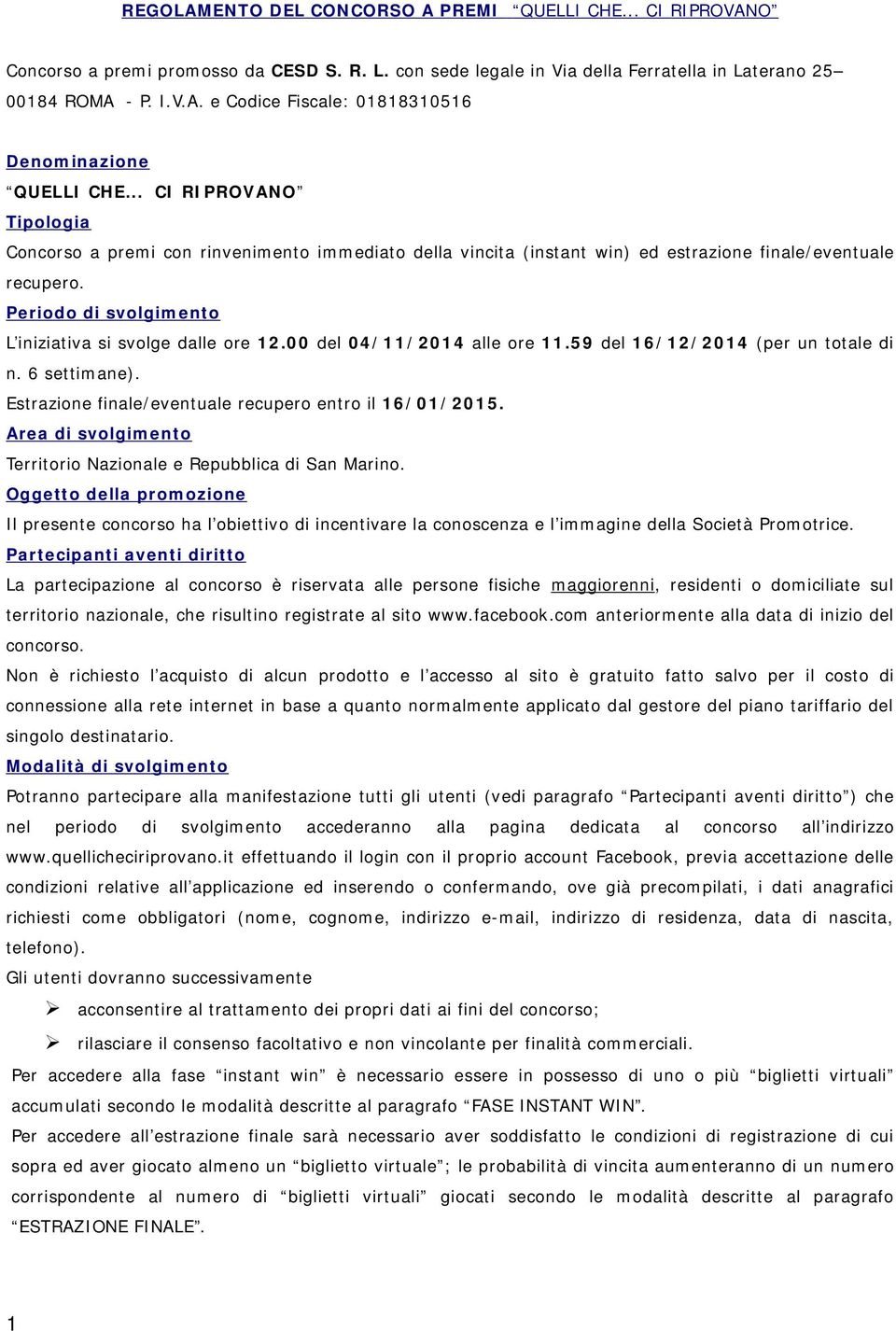 00 del 04/11/2014 alle ore 11.59 del 16/12/2014 (per un totale di n. 6 settimane). Estrazione finale/eventuale recupero entro il 16/01/2015.