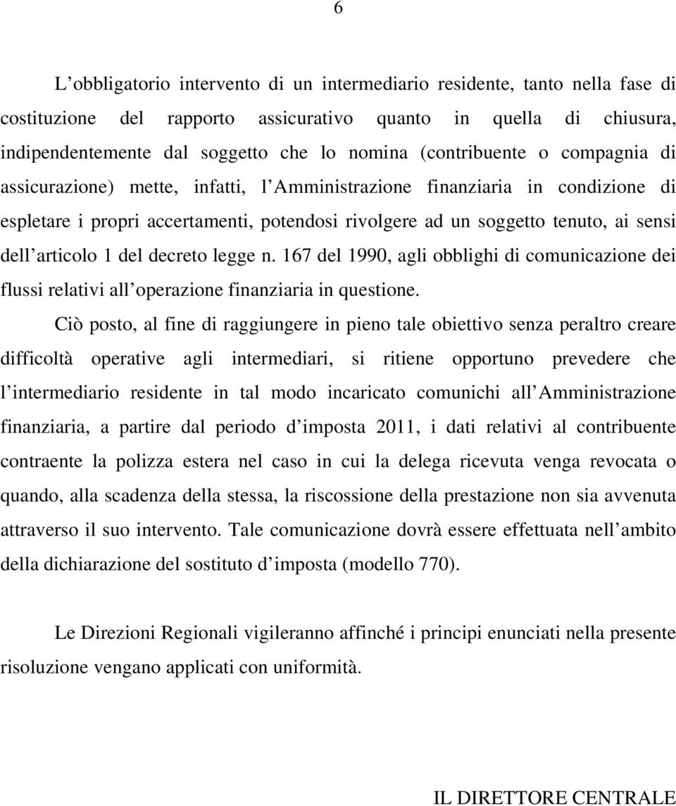 articolo 1 del decreto legge n. 167 del 1990, agli obblighi di comunicazione dei flussi relativi all operazione finanziaria in questione.