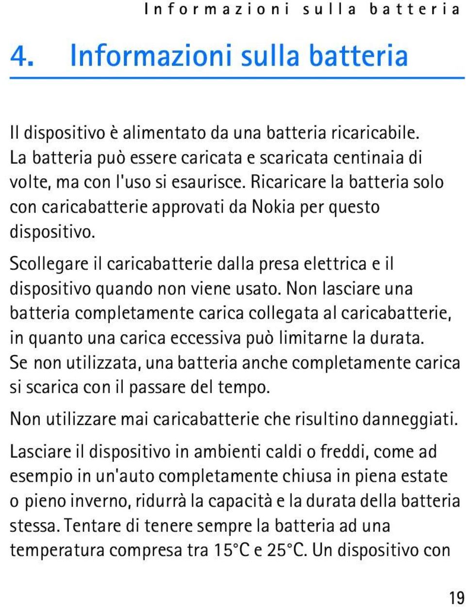 Scollegare il caricabatterie dalla presa elettrica e il dispositivo quando non viene usato.