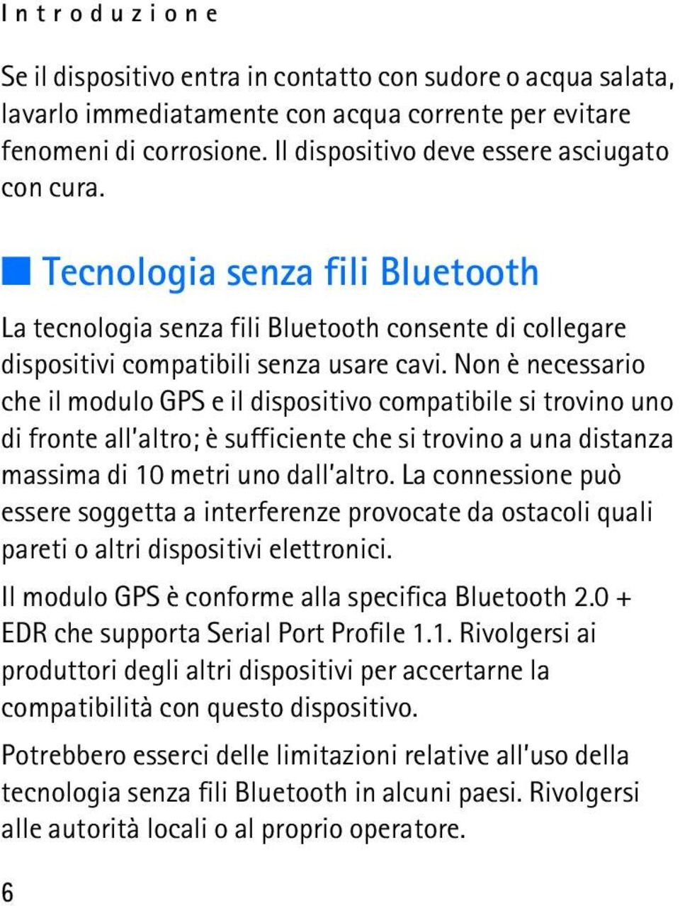 Non è necessario che il modulo GPS e il dispositivo compatibile si trovino uno di fronte all altro; è sufficiente che si trovino a una distanza massima di 10 metri uno dall altro.