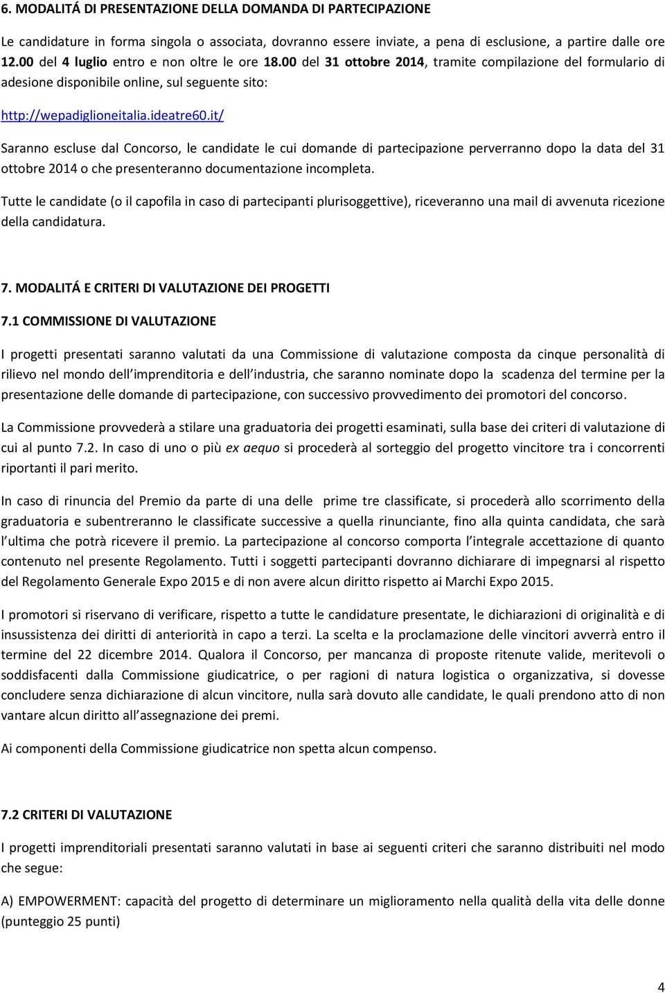 it/ Saranno escluse dal Concorso, le candidate le cui domande di partecipazione perverranno dopo la data del 31 ottobre 2014 o che presenteranno documentazione incompleta.