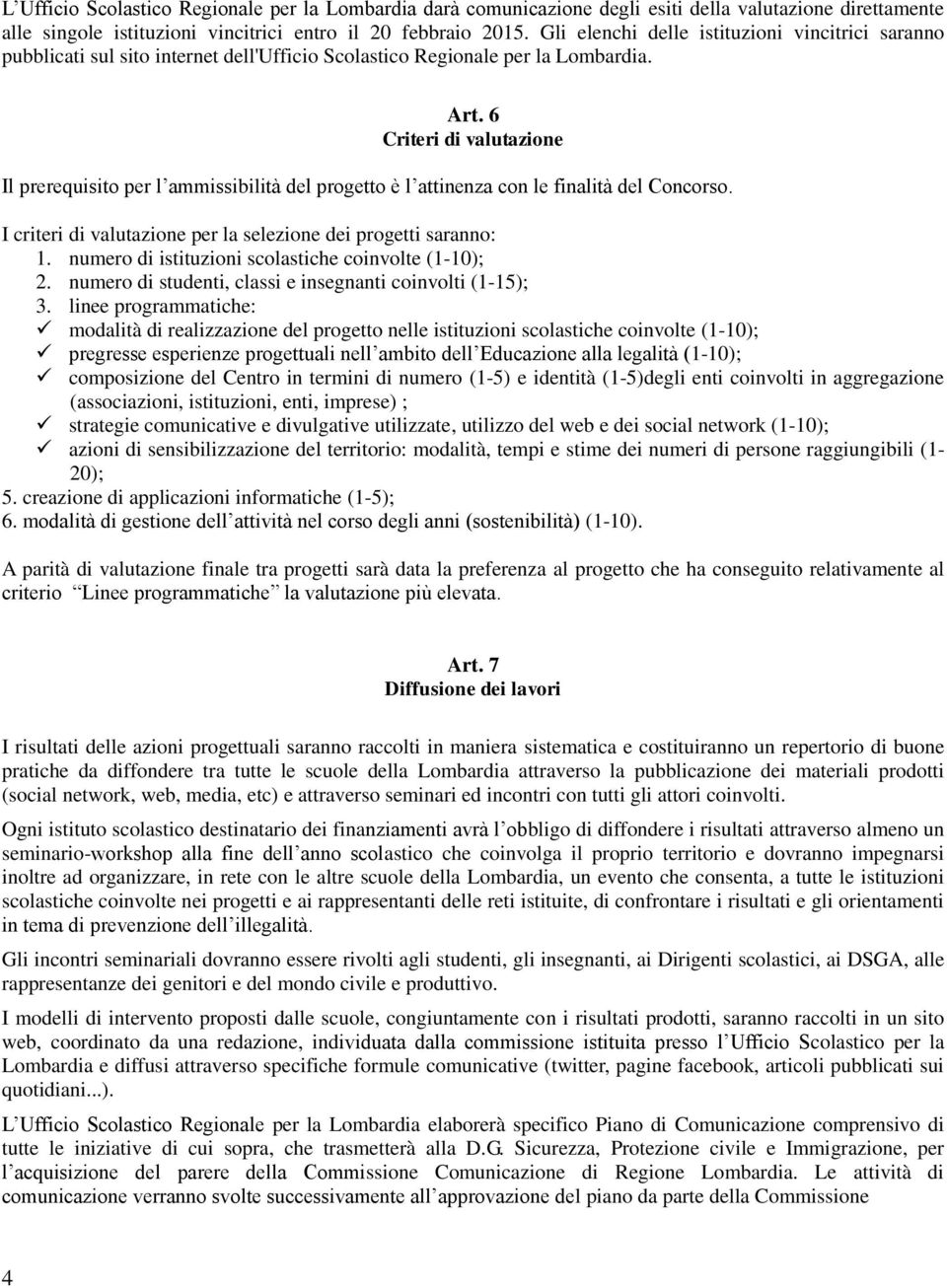 6 Criteri di valutazione Il prerequisito per l ammissibilità del progetto è l attinenza con le finalità del Concorso. I criteri di valutazione per la selezione dei progetti saranno: 1.