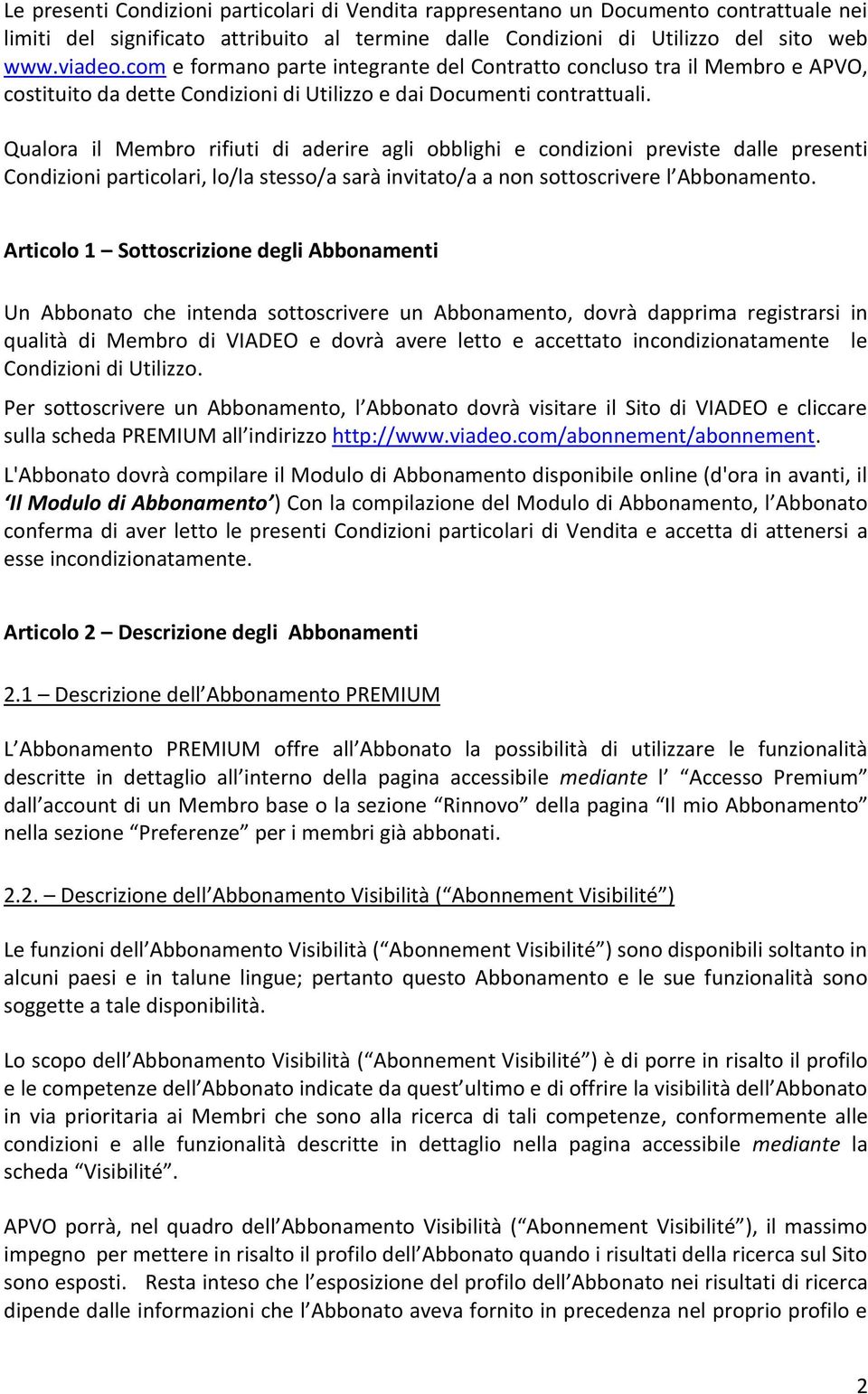 Qualora il Membro rifiuti di aderire agli obblighi e condizioni previste dalle presenti Condizioni particolari, lo/la stesso/a sarà invitato/a a non sottoscrivere l Abbonamento.