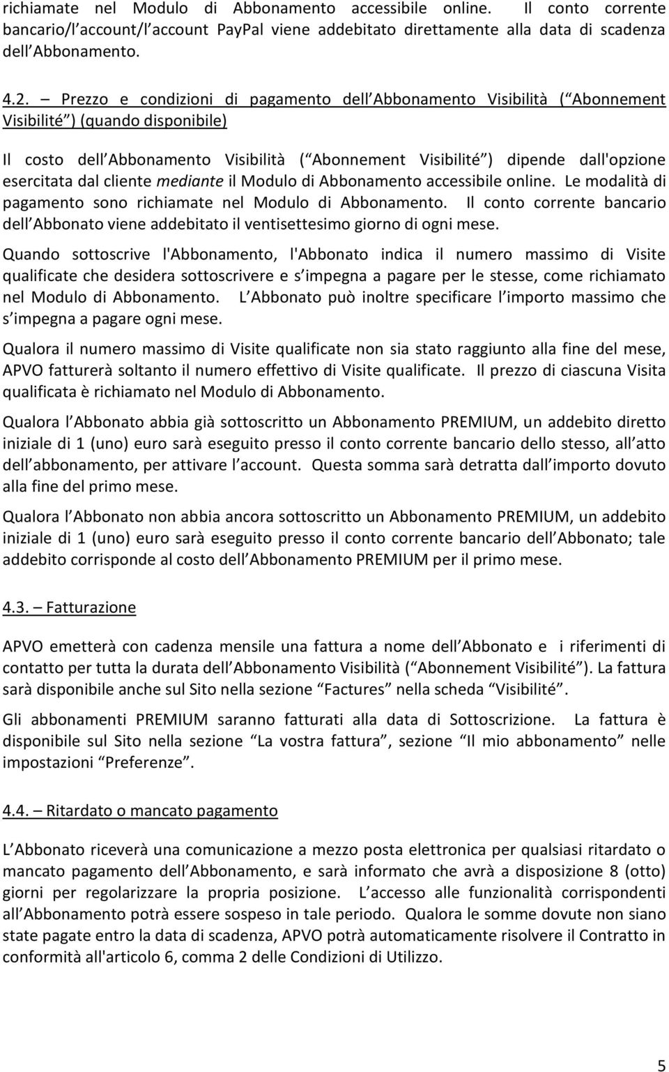 esercitata dal cliente mediante il Modulo di Abbonamento accessibile online. Le modalità di pagamento sono richiamate nel Modulo di Abbonamento.