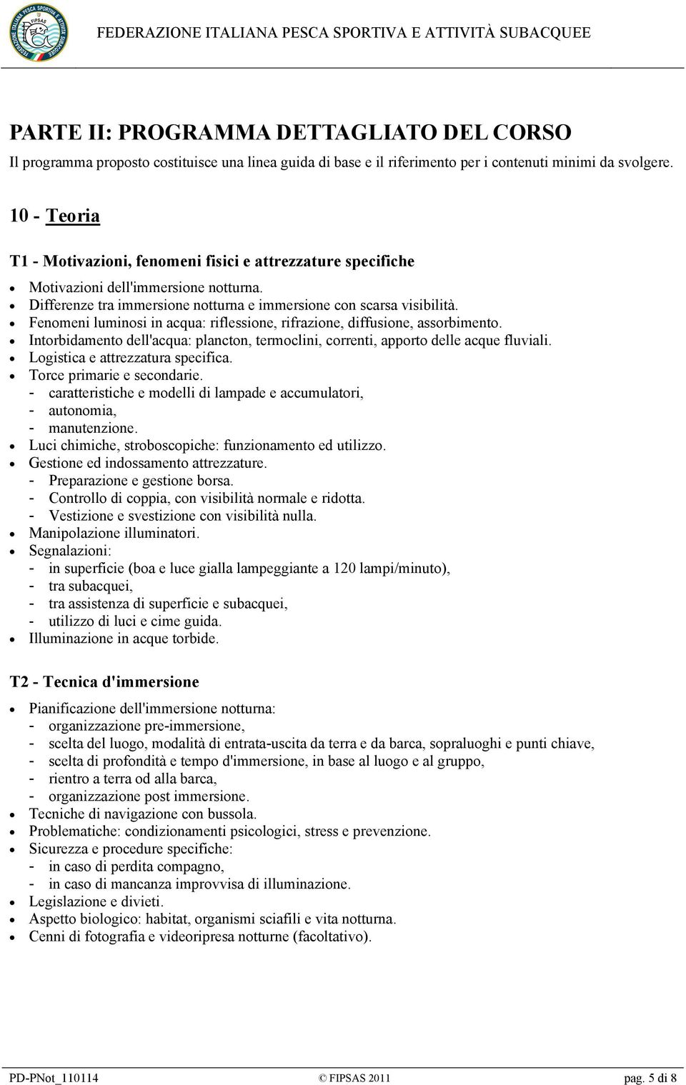 Fenomeni luminosi in acqua: riflessione, rifrazione, diffusione, assorbimento. Intorbidamento dell'acqua: plancton, termoclini, correnti, apporto delle acque fluviali.