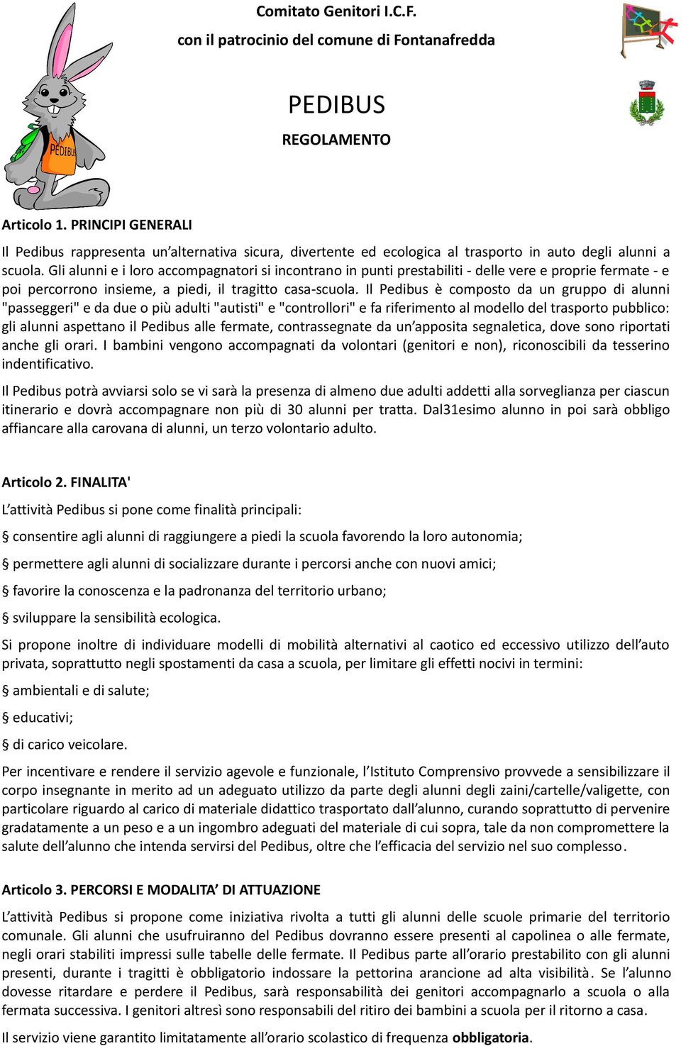 Gli alunni e i loro accompagnatori si incontrano in punti prestabiliti - delle vere e proprie fermate - e poi percorrono insieme, a piedi, il tragitto casa-scuola.