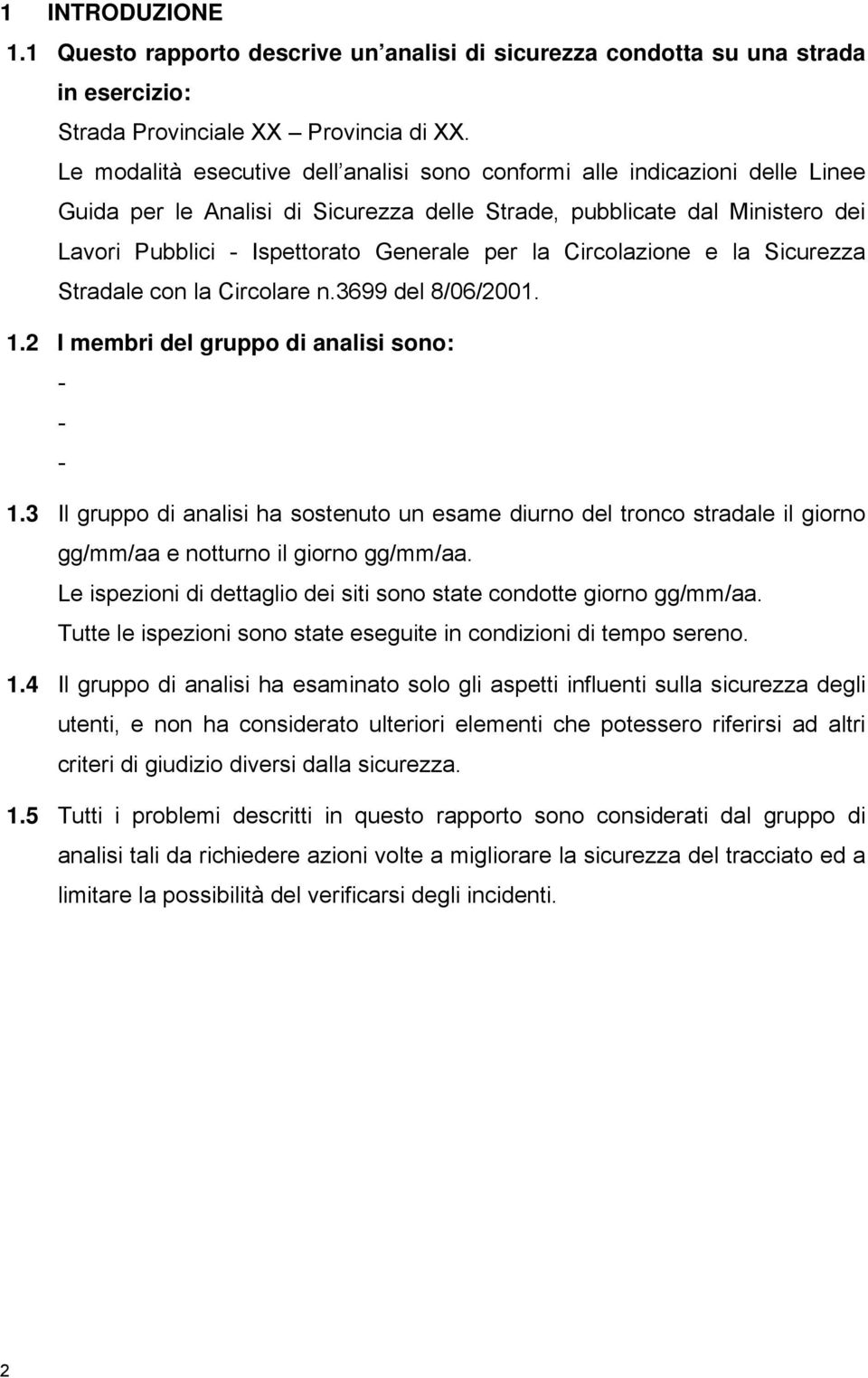 la Circolazione e la Sicurezza Stradale con la Circolare n.3699 del 8/06/2001. 1.2 I membri del gruppo di analisi sono: - - - 1.