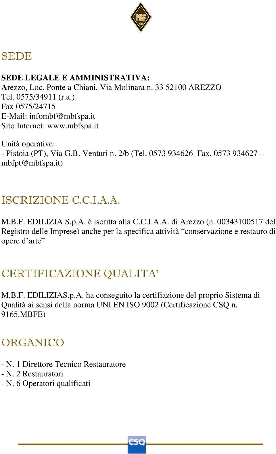 C.I.A.A. di Arezzo (n. 00343100517 del Registro delle Imprese) anche per la specifica attività conservazione e restauro di opere d arte CERTIFICAZIONE QUALITA M.B.F. EDILIZIAS.p.A. ha conseguito la certifiazione del proprio Sistema di Qualità ai sensi della norma UNI EN ISO 9002 (Certificazione CSQ n.