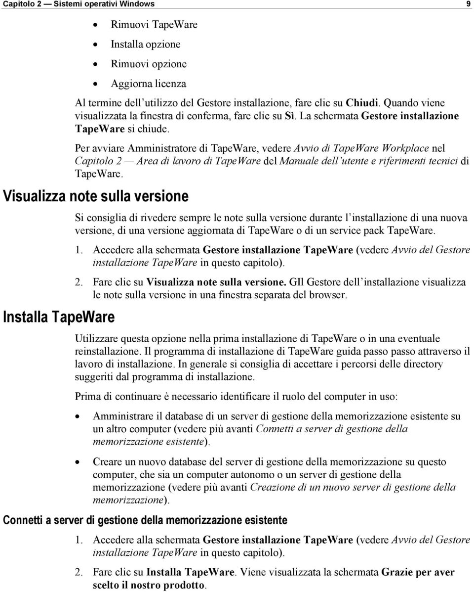 Per avviare Amministratore di TapeWare, vedere Avvio di TapeWare Workplace nel Capitolo 2 Area di lavoro di TapeWare del Manuale dell utente e riferimenti tecnici di TapeWare.