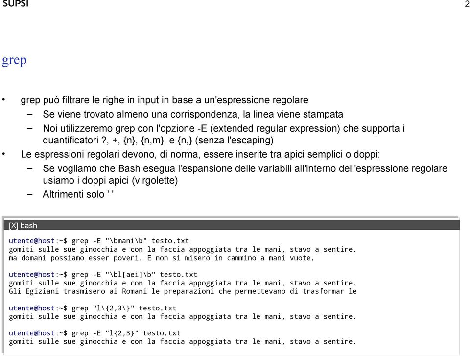 , +, {n}, {n,m}, e {n,} (senza l'escaping) Le espressioni regolari devono, di norma, essere inserite tra apici semplici o doppi: Se vogliamo che Bash esegua l'espansione delle variabili