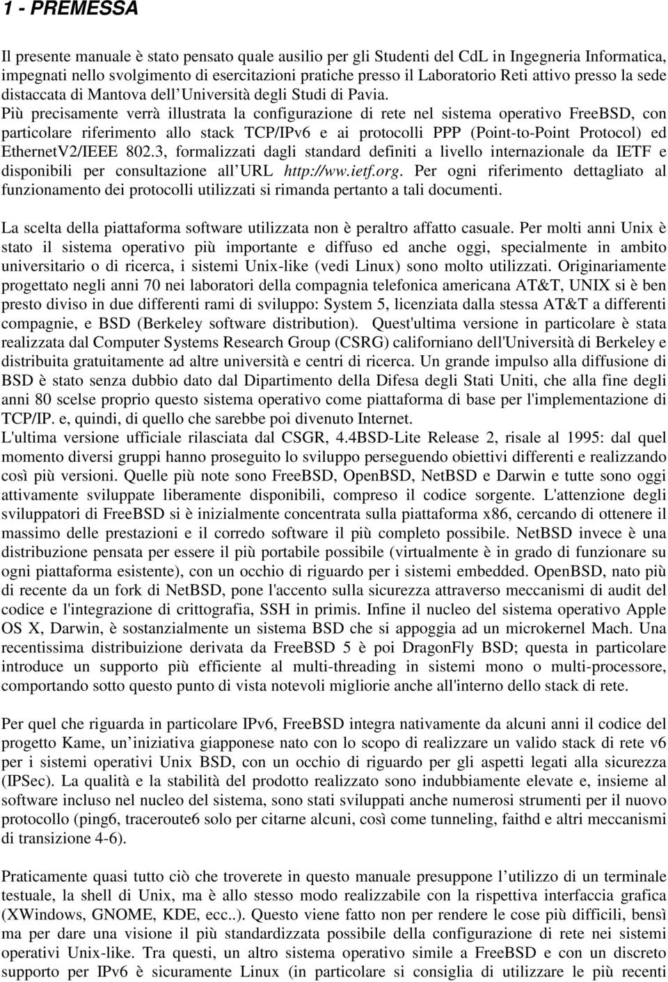 Più precisamente verrà illustrata la configurazione di rete nel sistema operativo FreeBSD, con particolare riferimento allo stack TCP/IPv6 e ai protocolli PPP (Point-to-Point Protocol) ed