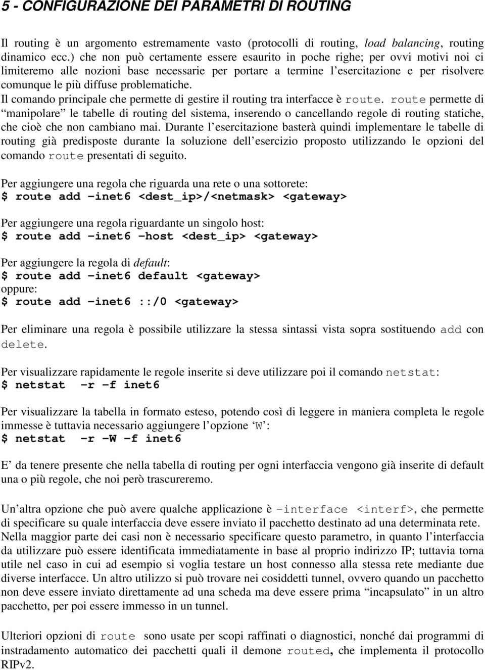 problematiche. Il comando principale che permette di gestire il routing tra interfacce è route.