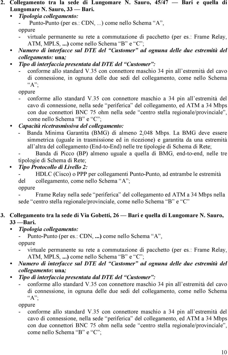 La BMG deve essere - Banda di Picco (BP) almeno uguale a quella di BMG, end-to-end, nelle tre tipologie di Schema di Rete; - HDLC (Cisco) o PPP per collegamenti Punto-Punto, ad entrambe le estremità