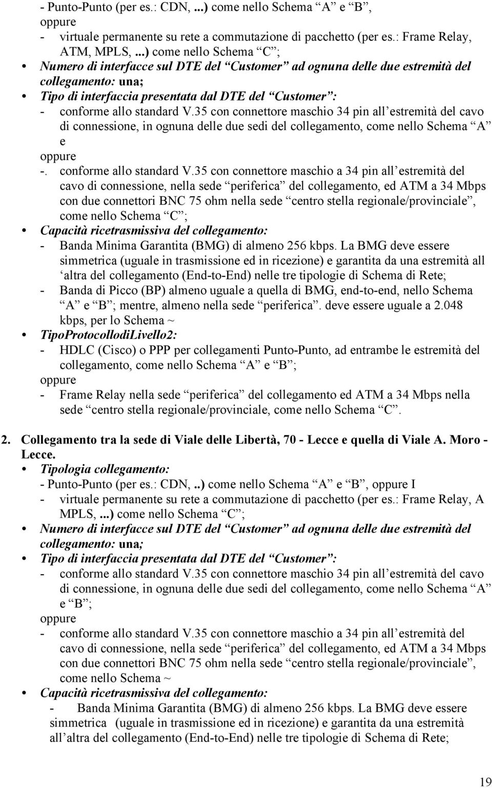 La BMG deve essere all altra del collegamento (End-to-End) nelle tre tipologie di Schema di Rete; - Banda di Picco (BP) almeno uguale a quella di BMG, end-to-end, nello Schema A e B ; mentre, almeno