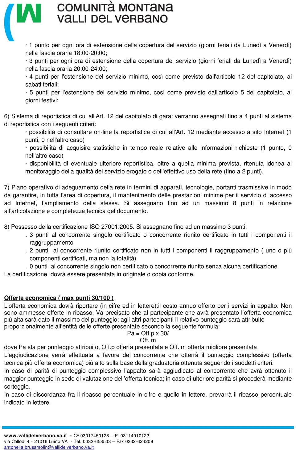 l'estensione del servizio minimo, così come previsto dall'articolo 5 del capitolato, ai giorni festivi; 6) Sistema di reportistica di cui all'art.