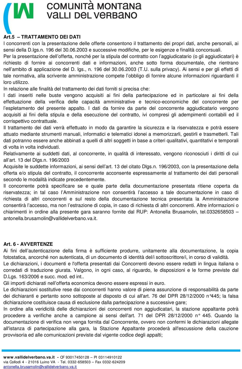 Per la presentazione dell offerta, nonché per la stipula del contratto con l aggiudicatario (o gli aggiudicatari) è richiesto di fornire ai concorrenti dati e informazioni, anche sotto forma