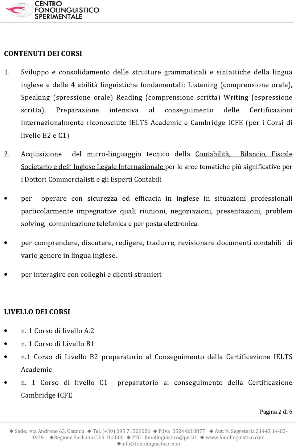 Reading (comprensione scritta) Writing (espressione scritta).