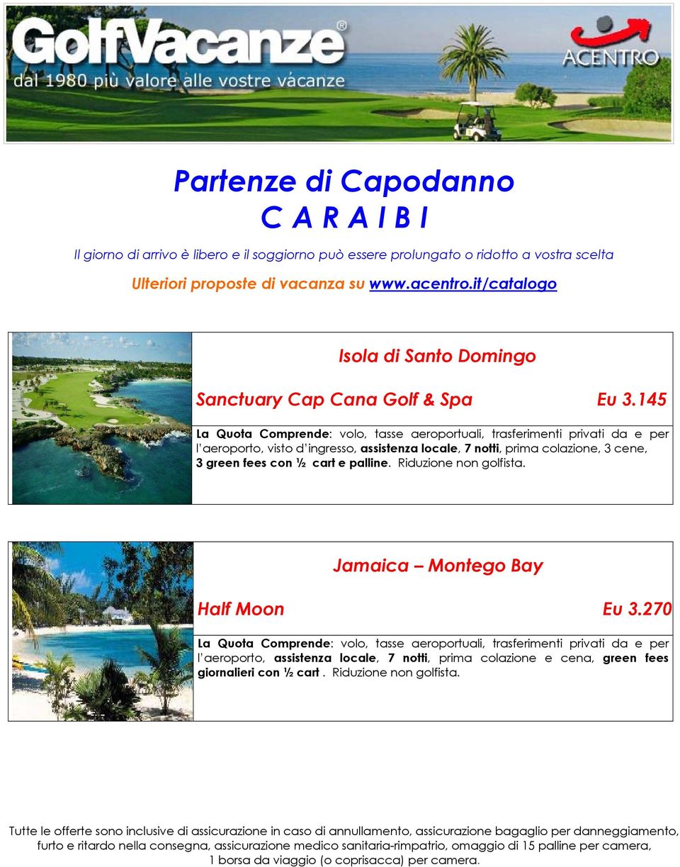 notti, prima colazione, 3 cene, 3 green fees con ½ cart e palline. Riduzione non golfista. Jamaica Montego Bay Half Moon Eu 3.