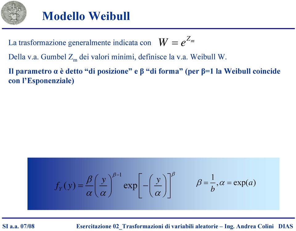 Il parametro α è detto di posizione e β di orma (per β la Weiull