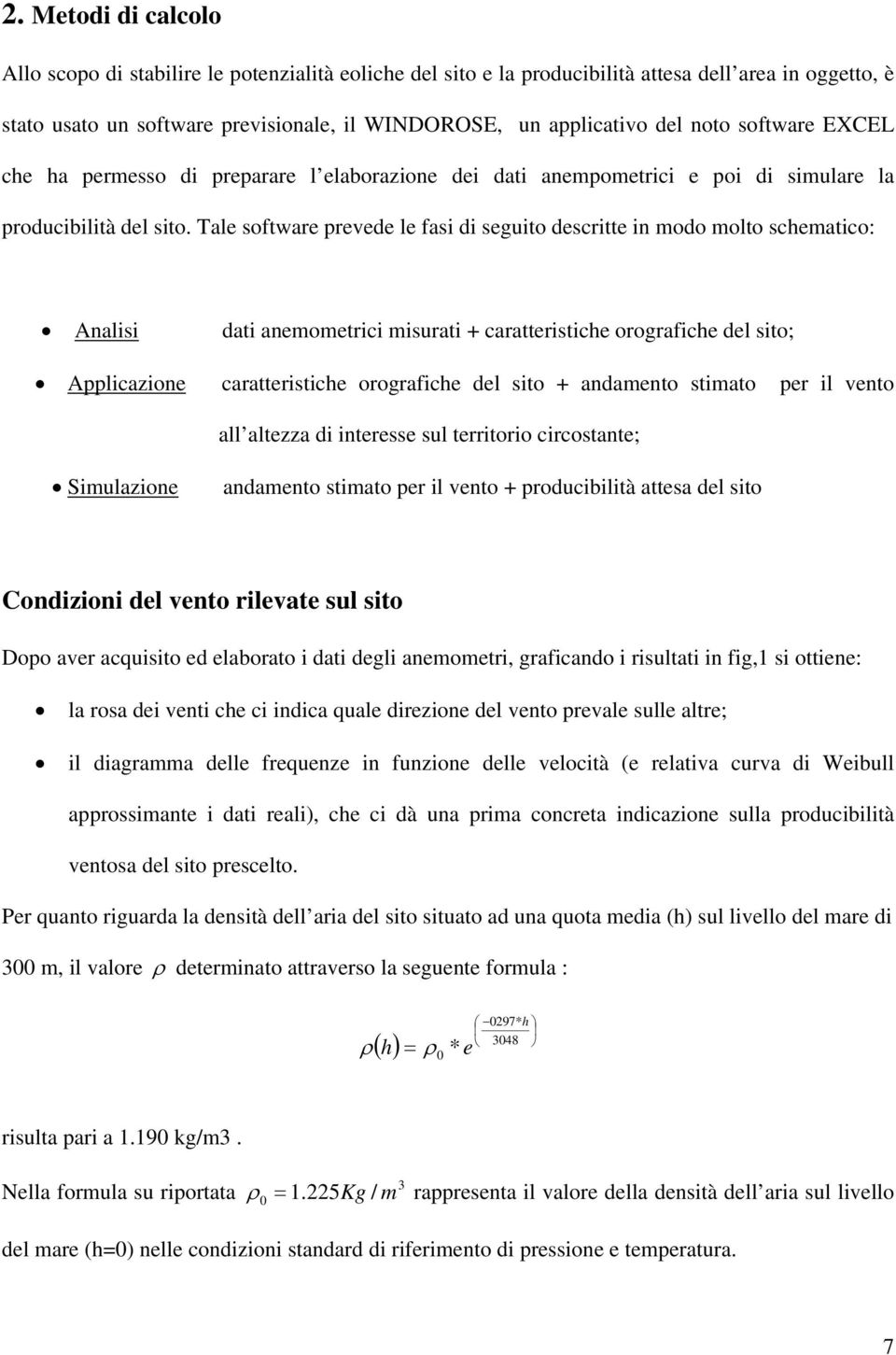 Tale software prevede le fasi di seguito descritte in modo molto schematico: Analisi dati anemometrici misurati + caratteristiche orografiche del sito; Applicazione caratteristiche orografiche del