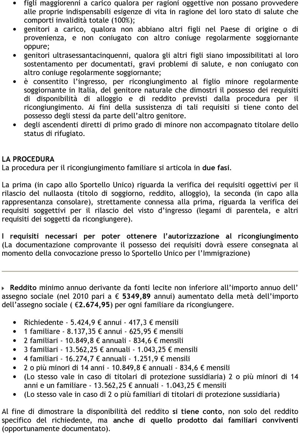 gli altri figli siano impossibilitati al loro sostentamento per documentati, gravi problemi di salute, e non coniugato con altro coniuge regolarmente soggiornante; è consentito l ingresso, per