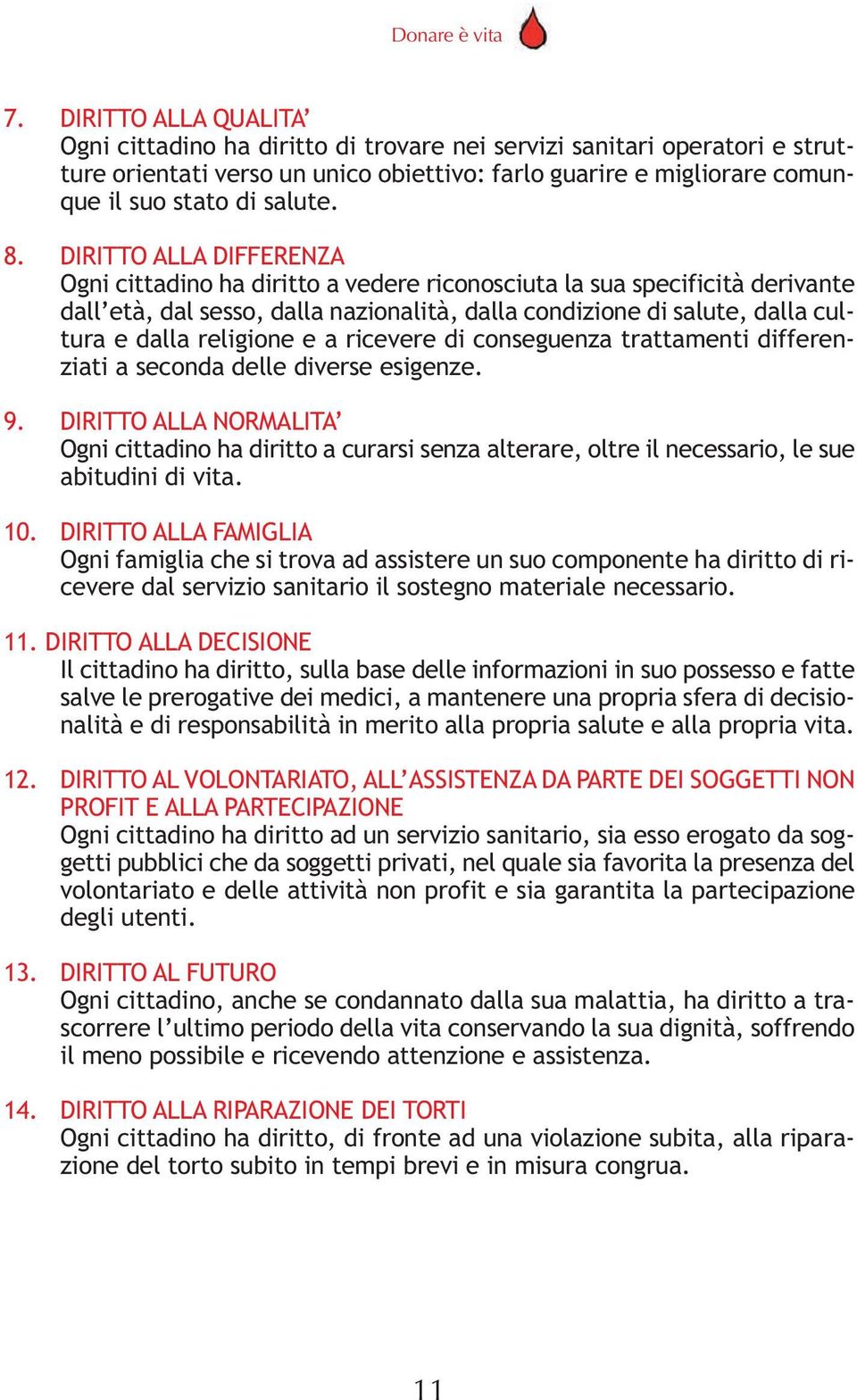 DIRITTO ALLA DIFFERENZA Ogni cittadino ha diritto a vedere riconosciuta la sua specificità derivante dall età, dal sesso, dalla nazionalità, dalla condizione di salute, dalla cultura e dalla