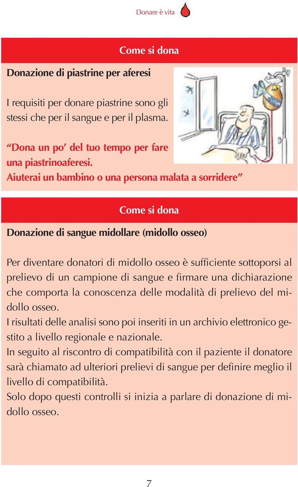 Aiuterai un bambino o una persona malata a sorridere Come si dona Donazione di sangue midollare (midollo osseo) Per diventare donatori di midollo osseo è sufficiente sottoporsi al prelievo di un