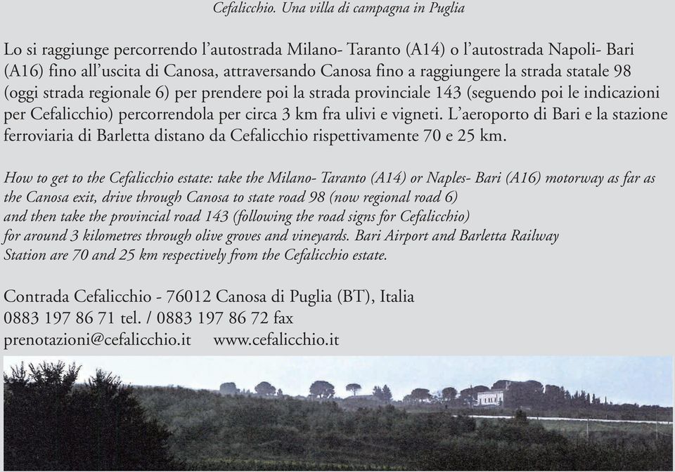 L aeroporto di Bari e la stazione ferroviaria di Barletta distano da rispettivamente 70 e 25 km.