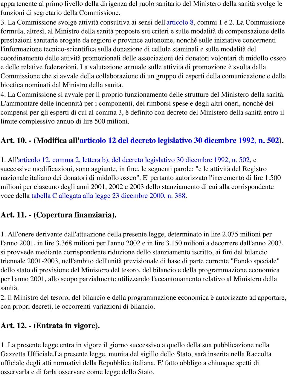 La Commissione formula, altresì, al Ministro della sanità proposte sui criteri e sulle modalità di compensazione delle prestazioni sanitarie erogate da regioni e province autonome, nonché sulle