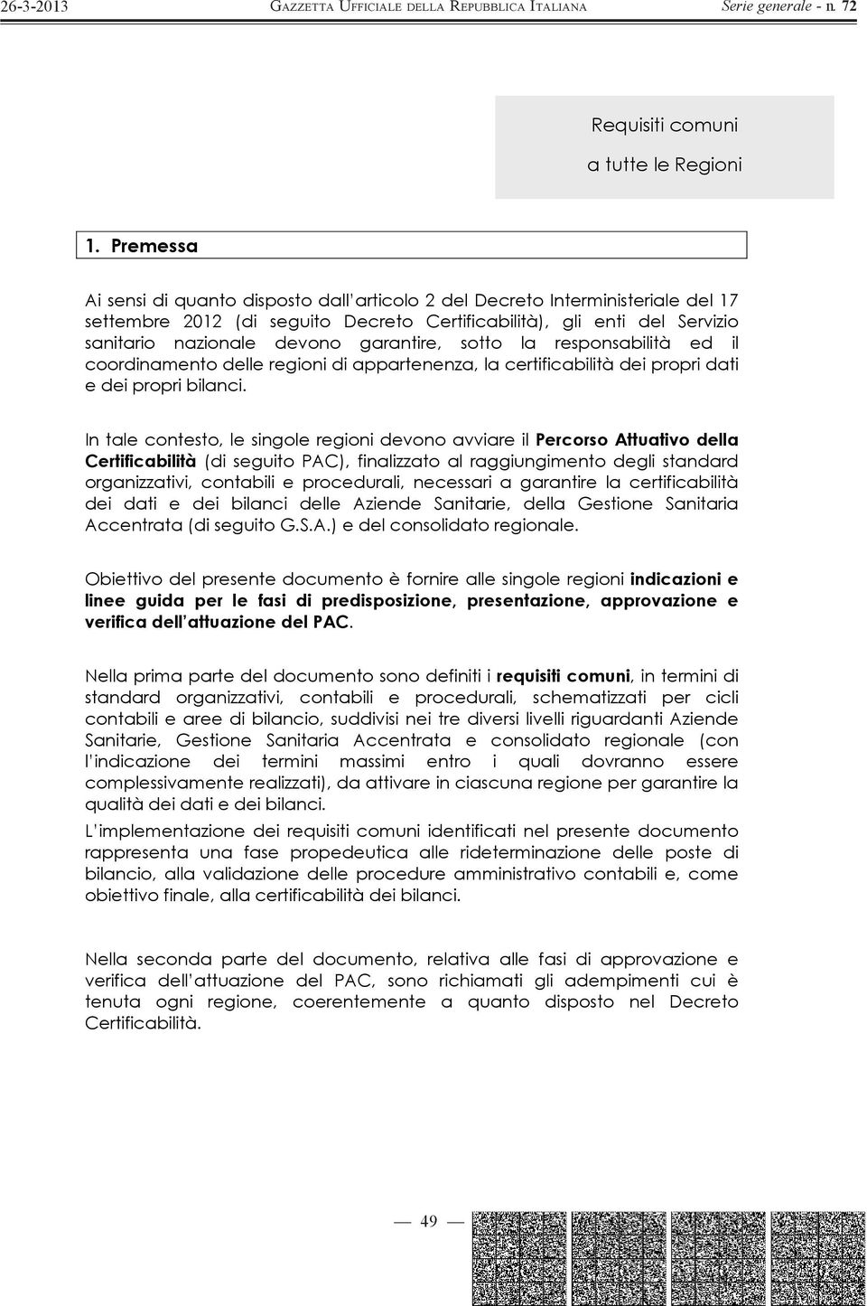 In tale contesto, le singole regioni devono avviare il Percorso Attuativo della Certificabilità (di seguito PAC), finalizzato al raggiungimento degli standard organizzativi, contabili e procedurali,