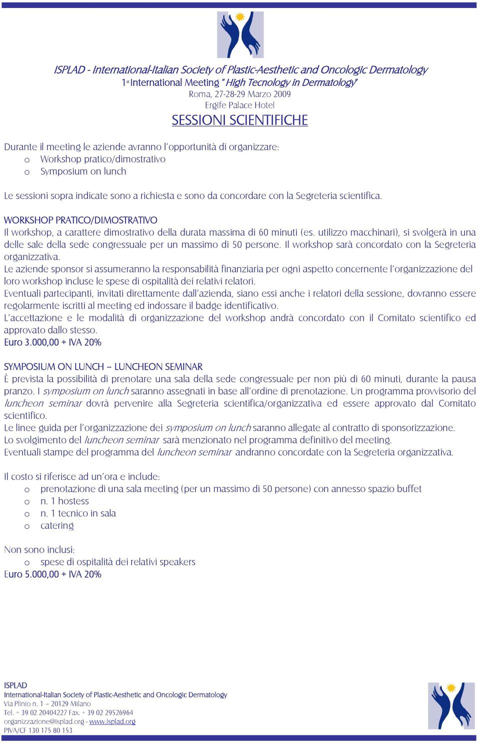 utilizzo macchinari), si svolgerà in una delle sale della sede congressuale per un massimo di 50 persone. Il workshop sarà concordato con la Segreteria organizzativa.