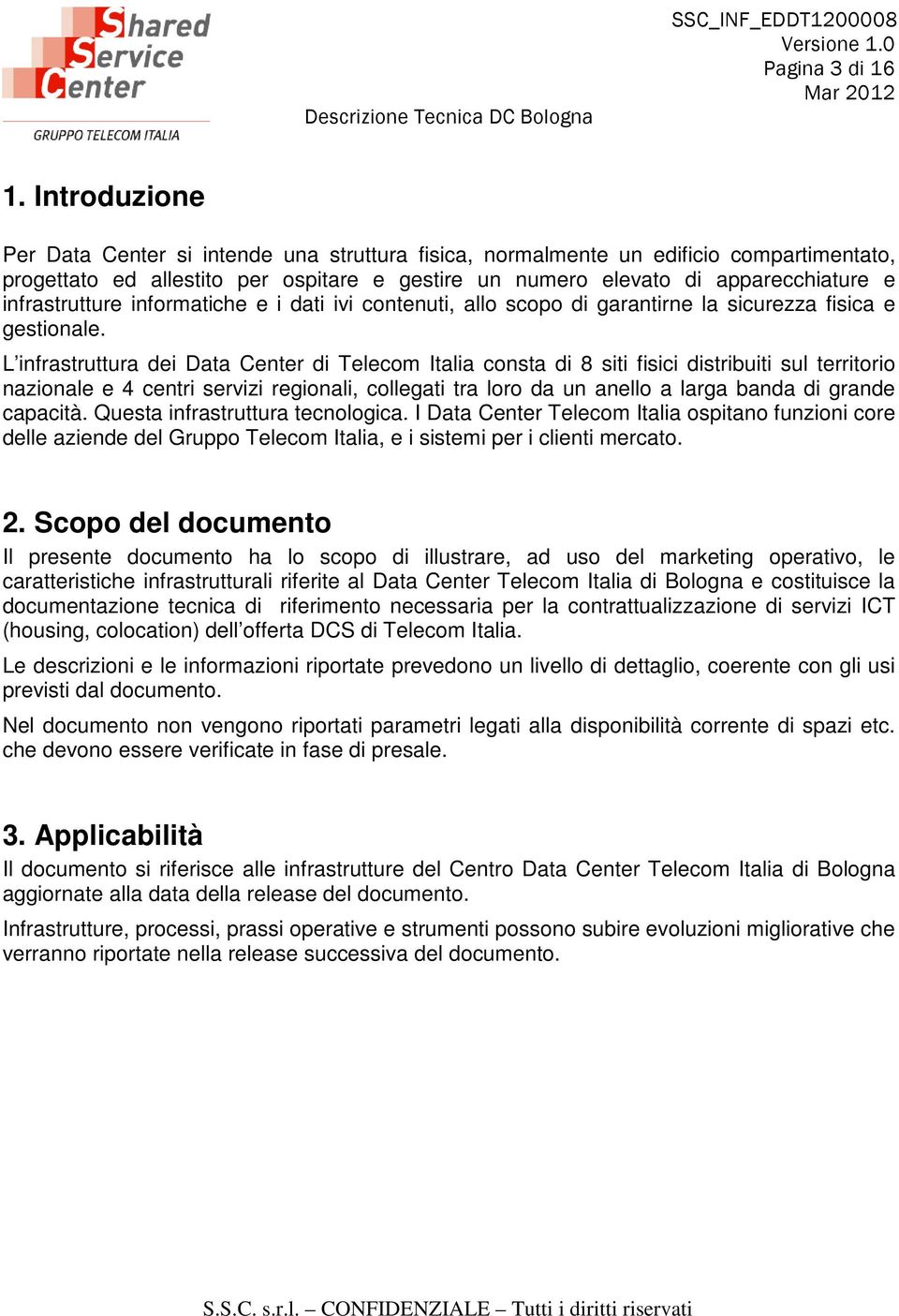 infrastrutture informatiche e i dati ivi contenuti, allo scopo di garantirne la sicurezza fisica e gestionale.