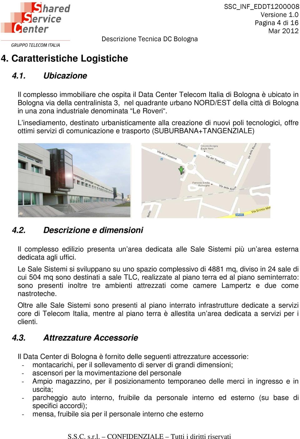 Ubicazione Il complesso immobiliare che ospita il Data Center Telecom Italia di Bologna è ubicato in Bologna via della centralinista 3, nel quadrante urbano NORD/EST della città di Bologna in una