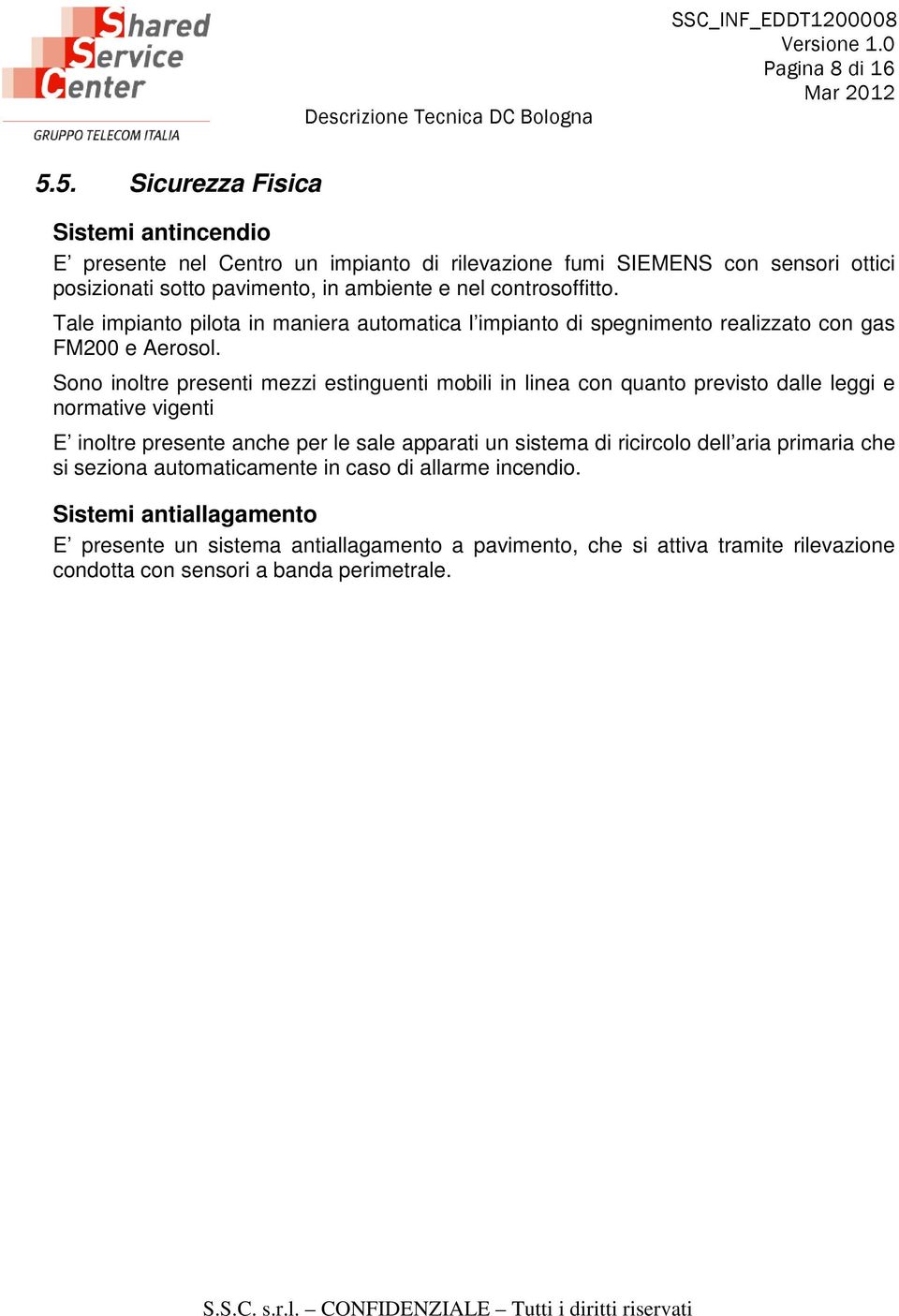 controsoffitto. Tale impianto pilota in maniera automatica l impianto di spegnimento realizzato con gas FM200 e Aerosol.