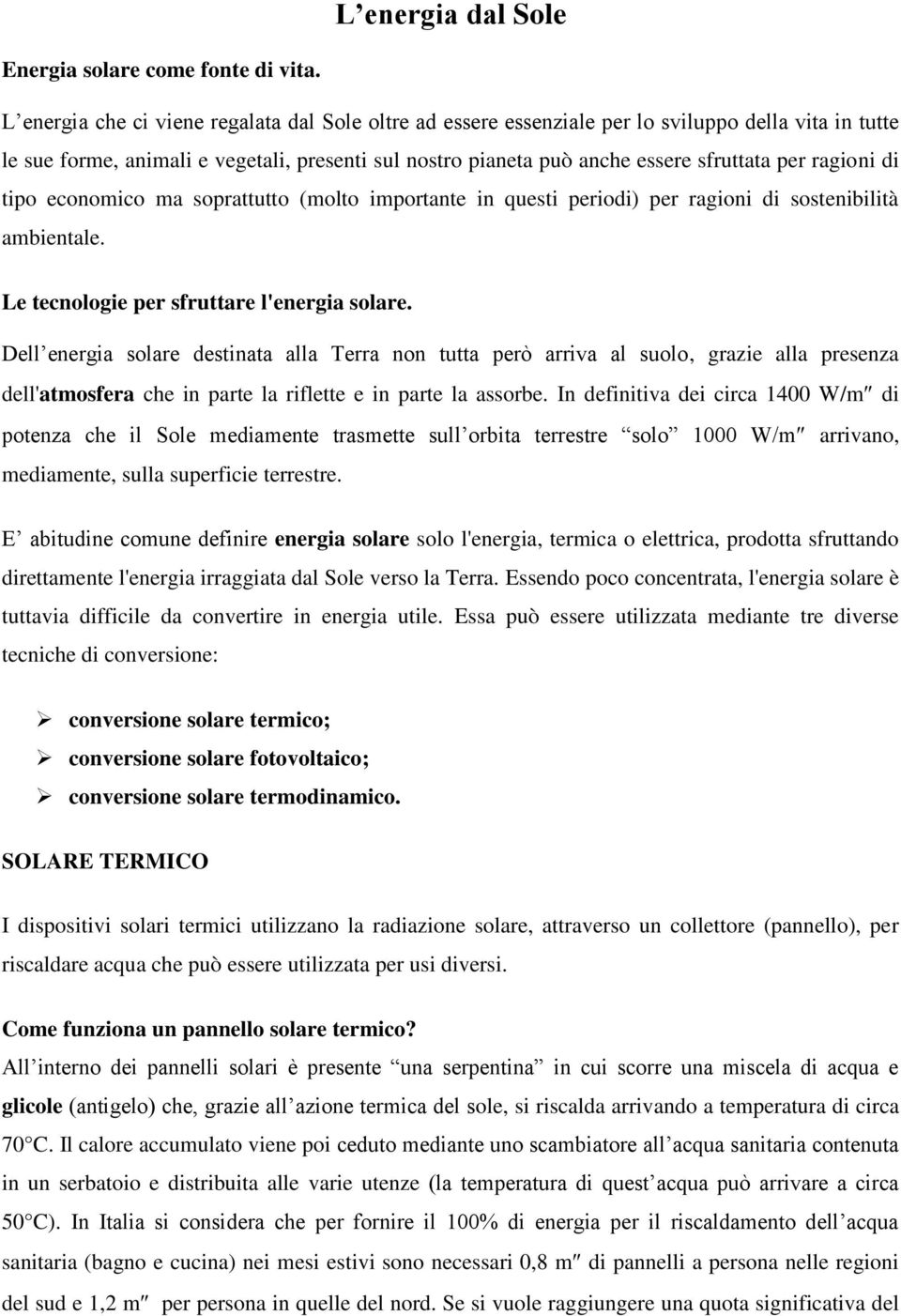 ragioni di tipo economico ma soprattutto (molto importante in questi periodi) per ragioni di sostenibilità ambientale. Le tecnologie per sfruttare l'energia solare.