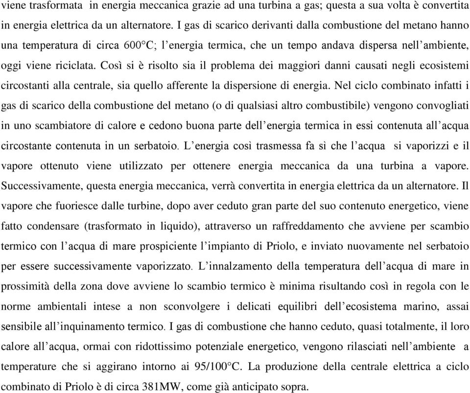 Così si è risolto sia il problema dei maggiori danni causati negli ecosistemi circostanti alla centrale, sia quello afferente la dispersione di energia.