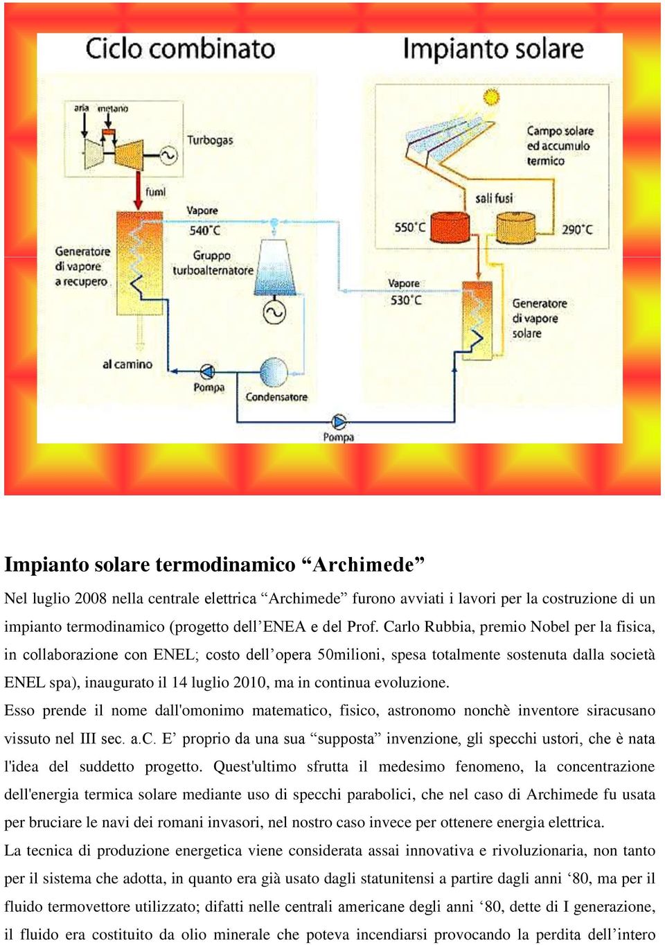 evoluzione. Esso prende il nome dall'omonimo matematico, fisico, astronomo nonchè inventore siracusano vissuto nel III sec. a.c. E proprio da una sua supposta invenzione, gli specchi ustori, che è nata l'idea del suddetto progetto.