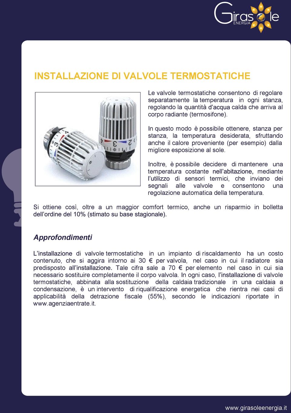 Inoltre, è possibile decidere di mantenere una temperatura costante mediante di sensori termici, che inviano dei segnali alle valvole e consentono una regolazione automatica della temperatura.