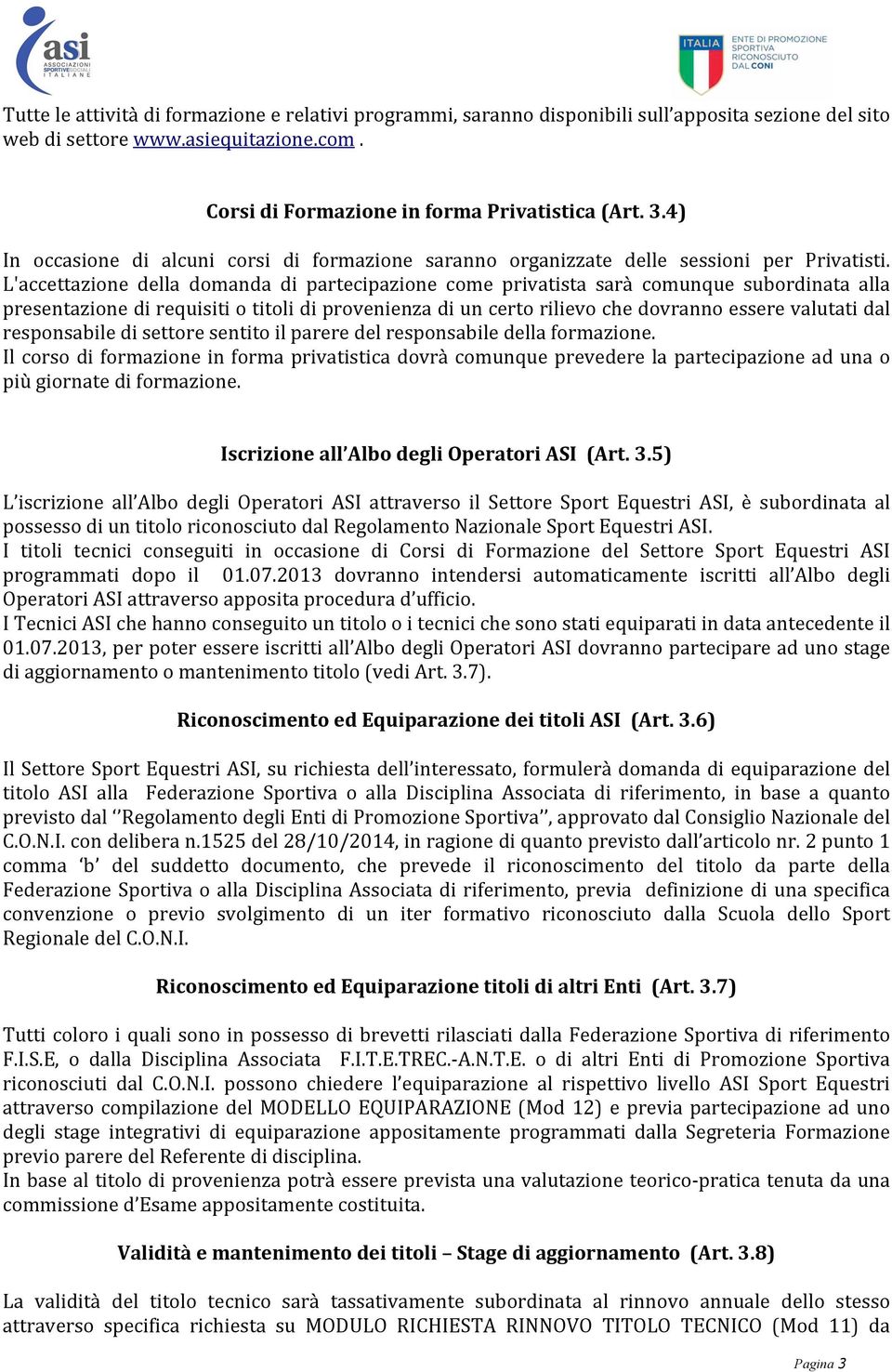 L'accettazione della domanda di partecipazione come privatista sarà comunque subordinata alla presentazione di requisiti o titoli di provenienza di un certo rilievo che dovranno essere valutati dal