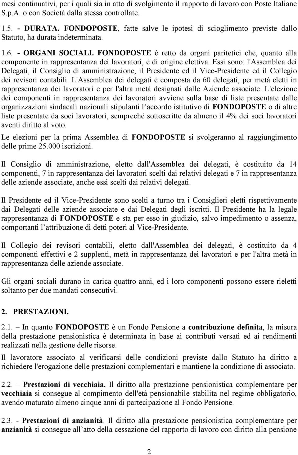 FONDOPOSTE è retto da organi paritetici che, quanto alla componente in rappresentanza dei lavoratori, è di origine elettiva.