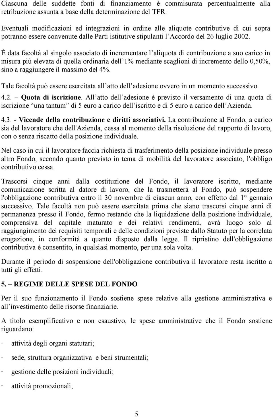 È data facoltà al singolo associato di incrementare l aliquota di contribuzione a suo carico in misura più elevata di quella ordinaria dell 1% mediante scaglioni di incremento dello 0,50%, sino a