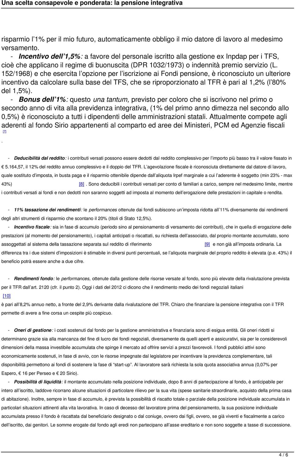 152/1968) e che esercita l opzione per l iscrizione ai Fondi pensione, è riconosciuto un ulteriore incentivo da calcolare sulla base del TFS, che se riproporzionato al TFR è pari al 1,2% (l 80% del