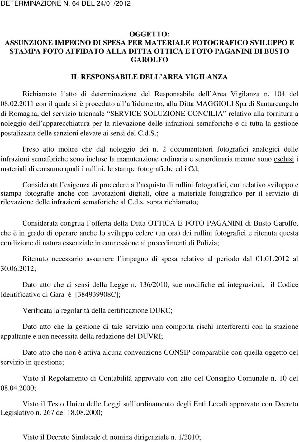 Richiamato l atto di determinazione del Responsabile dell Area Vigilanza n. 104 del 08.02.